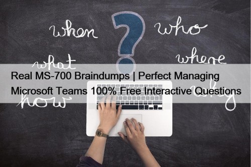 Real MS-700 Braindumps | Perfect Managing Microsoft Teams ...